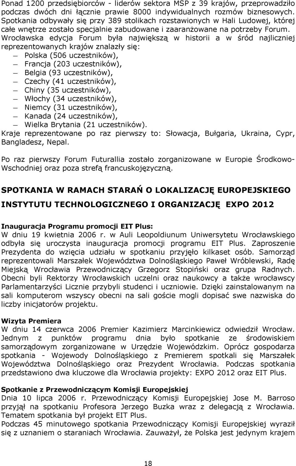 Wrocławska edycja Forum była największą w historii a w śród najliczniej reprezentowanych krajów znalazły się: Polska (506 uczestników), Francja (203 uczestników), Belgia (93 uczestników), Czechy (41