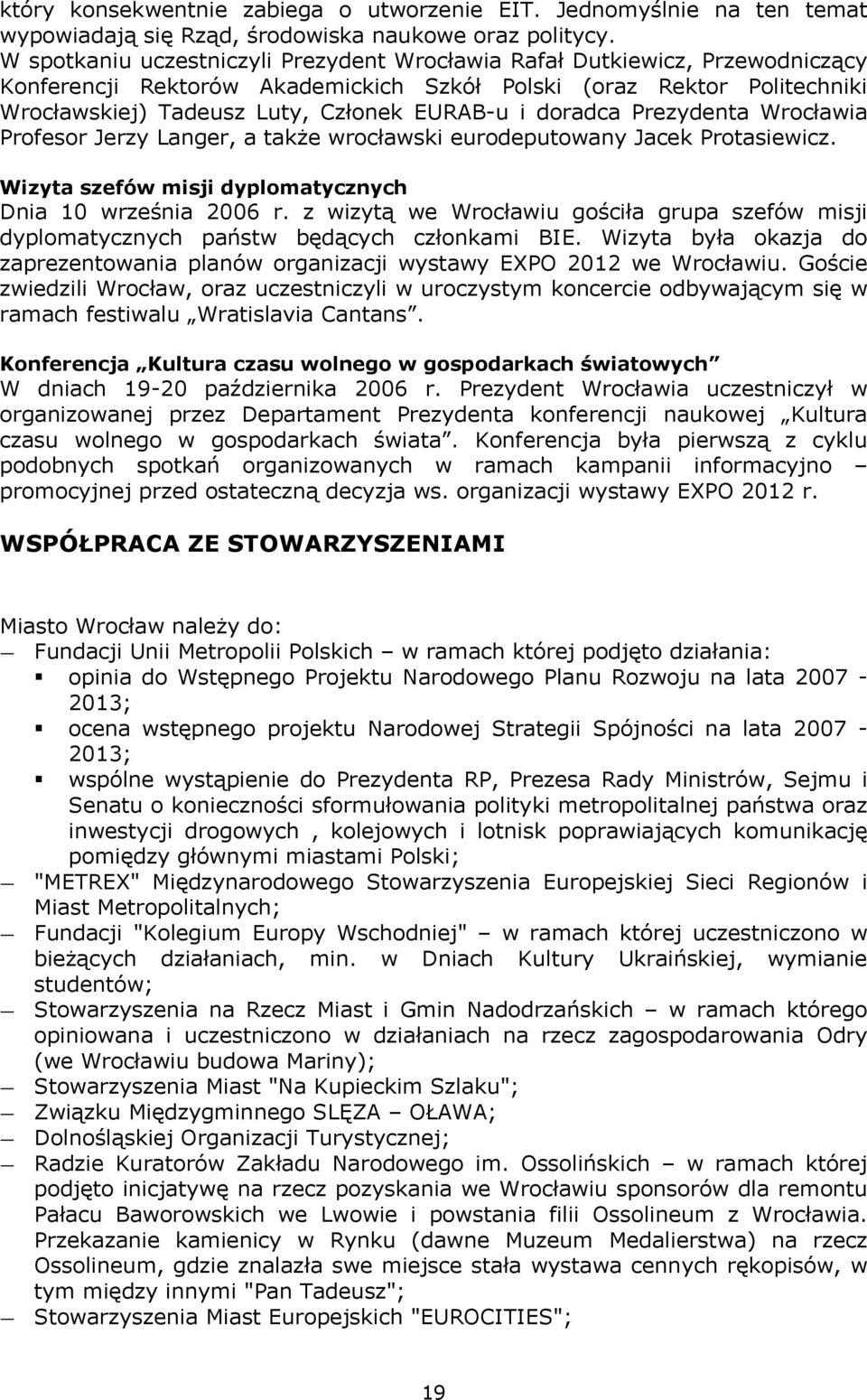 doradca Prezydenta Wrocławia Profesor Jerzy Langer, a także wrocławski eurodeputowany Jacek Protasiewicz. Wizyta szefów misji dyplomatycznych Dnia 10 września 2006 r.