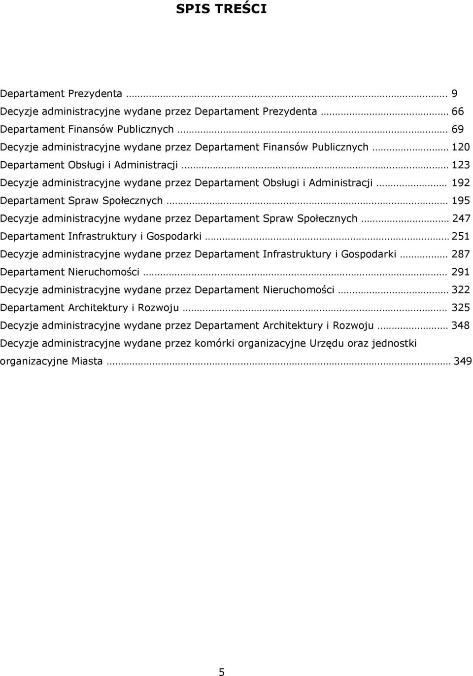 .. 192 Departament Spraw Społecznych... 195 Decyzje administracyjne wydane przez Departament Spraw Społecznych... 247 Departament Infrastruktury i Gospodarki.