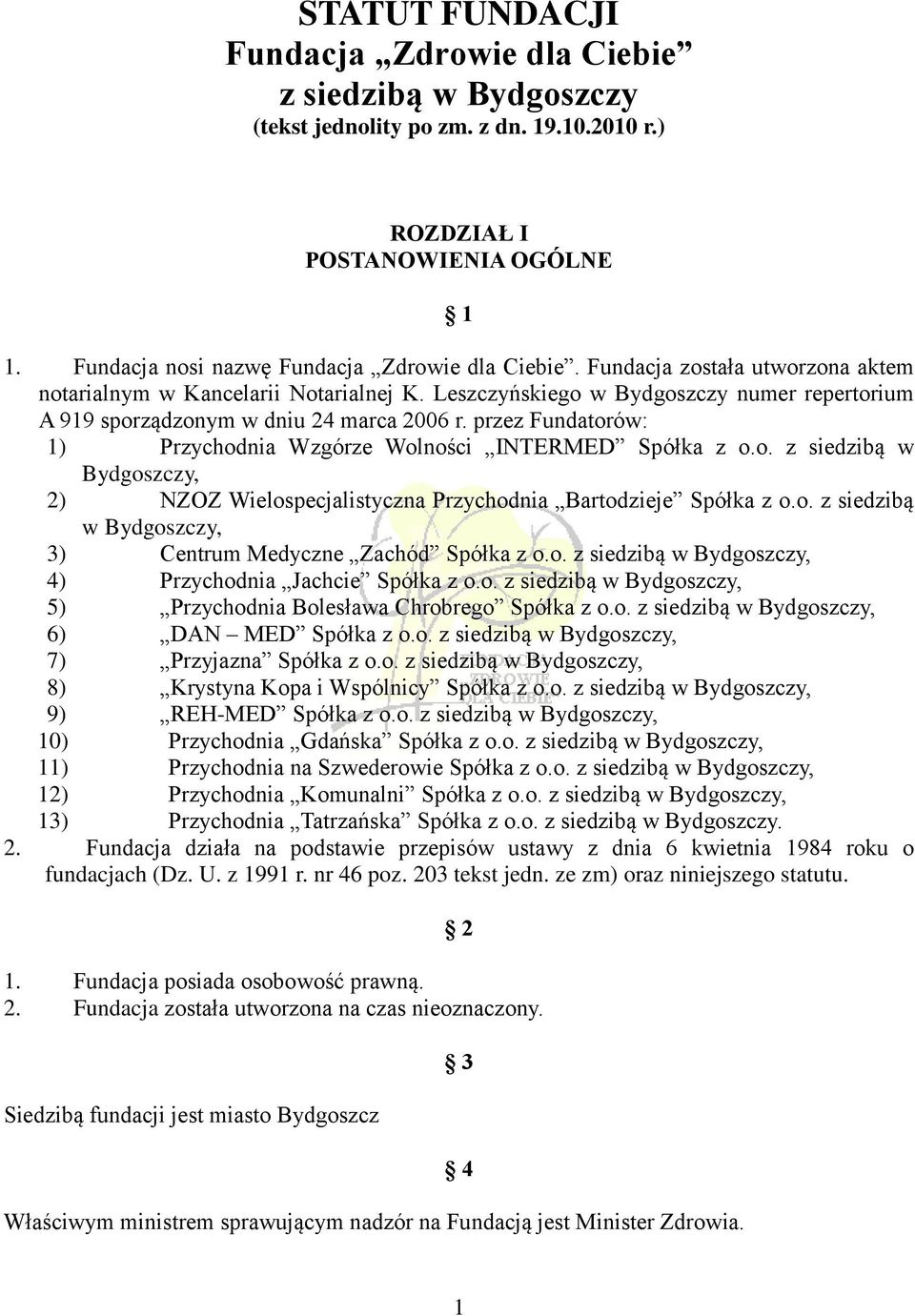 przez Fundatorów: 1) Przychodnia Wzgórze Wolności INTERMED Spółka z o.o. z siedzibą w Bydgoszczy, 2) NZOZ Wielospecjalistyczna Przychodnia Bartodzieje Spółka z o.o. z siedzibą w Bydgoszczy, 3) Centrum Medyczne Zachód Spółka z o.