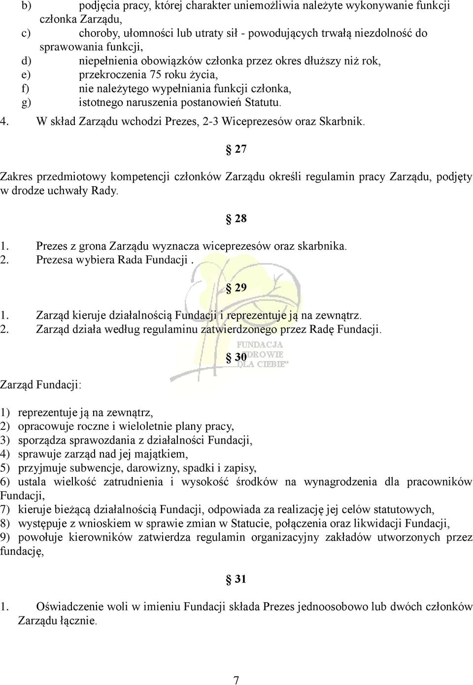 W skład Zarządu wchodzi Prezes, 2-3 Wiceprezesów oraz Skarbnik. 27 Zakres przedmiotowy kompetencji członków Zarządu określi regulamin pracy Zarządu, podjęty w drodze uchwały Rady. 28 1.