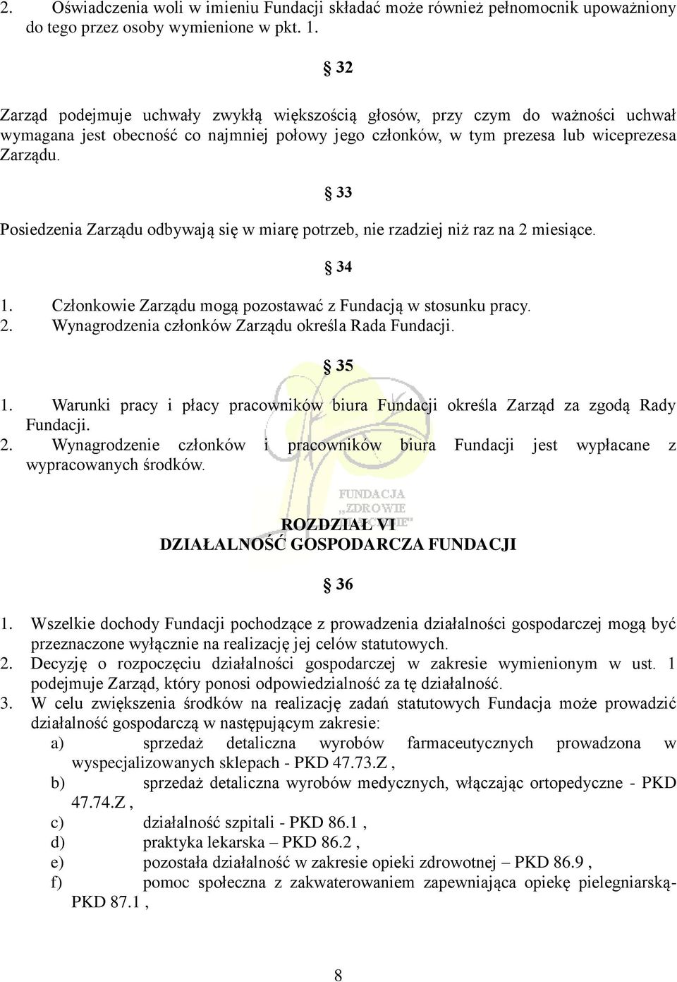 Posiedzenia Zarządu odbywają się w miarę potrzeb, nie rzadziej niż raz na 2 miesiące. 33 34 1. Członkowie Zarządu mogą pozostawać z Fundacją w stosunku pracy. 2. Wynagrodzenia członków Zarządu określa Rada Fundacji.