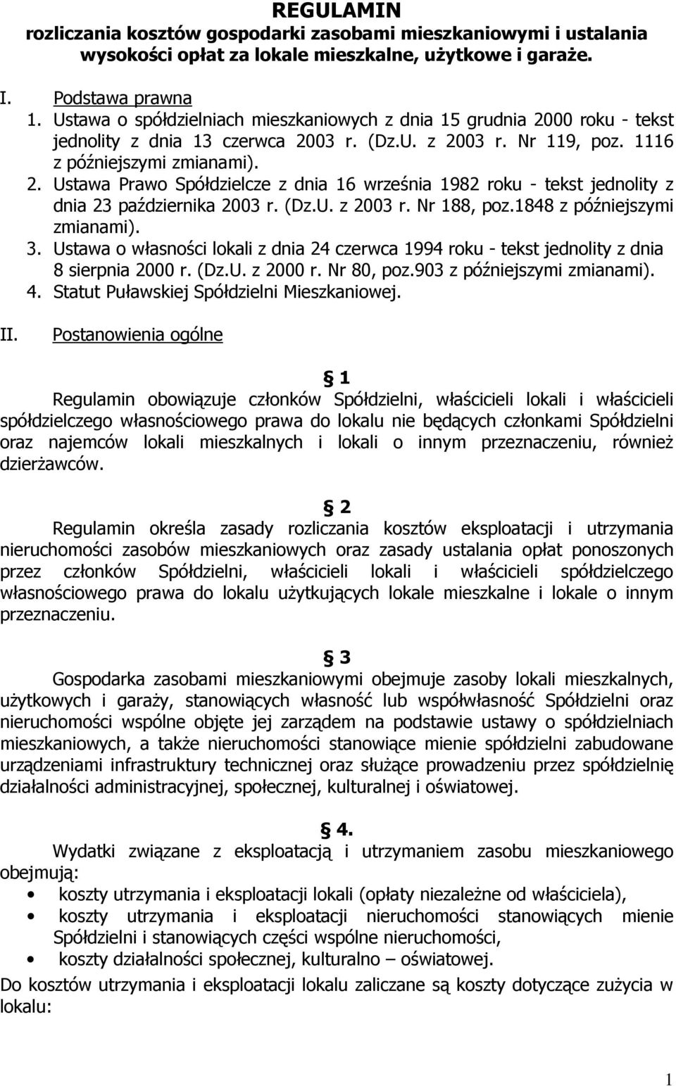 (Dz.U. z 2003 r. Nr 188, poz.1848 z późniejszymi zmianami). 3. Ustawa o własności lokali z dnia 24 czerwca 1994 roku - tekst jednolity z dnia 8 sierpnia 2000 r. (Dz.U. z 2000 r. Nr 80, poz.