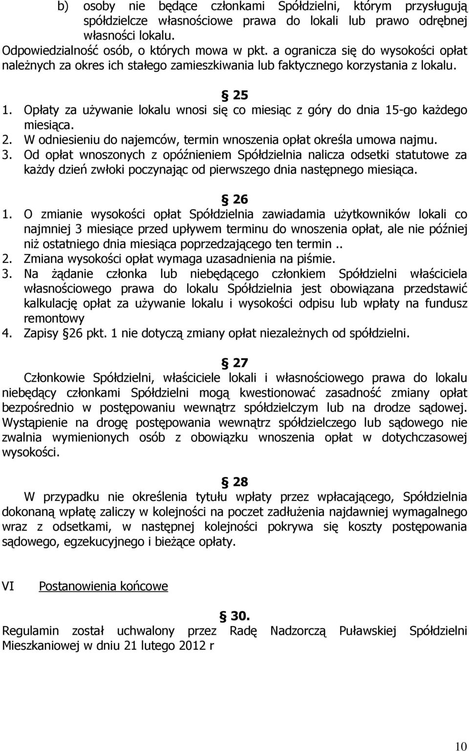 Opłaty za używanie lokalu wnosi się co miesiąc z góry do dnia 15-go każdego miesiąca. 2. W odniesieniu do najemców, termin wnoszenia opłat określa umowa najmu. 3.