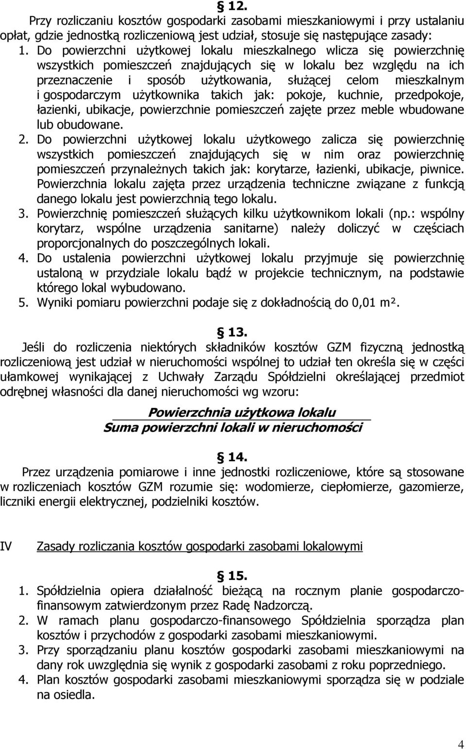 i gospodarczym użytkownika takich jak: pokoje, kuchnie, przedpokoje, łazienki, ubikacje, powierzchnie pomieszczeń zajęte przez meble wbudowane lub obudowane. 2.