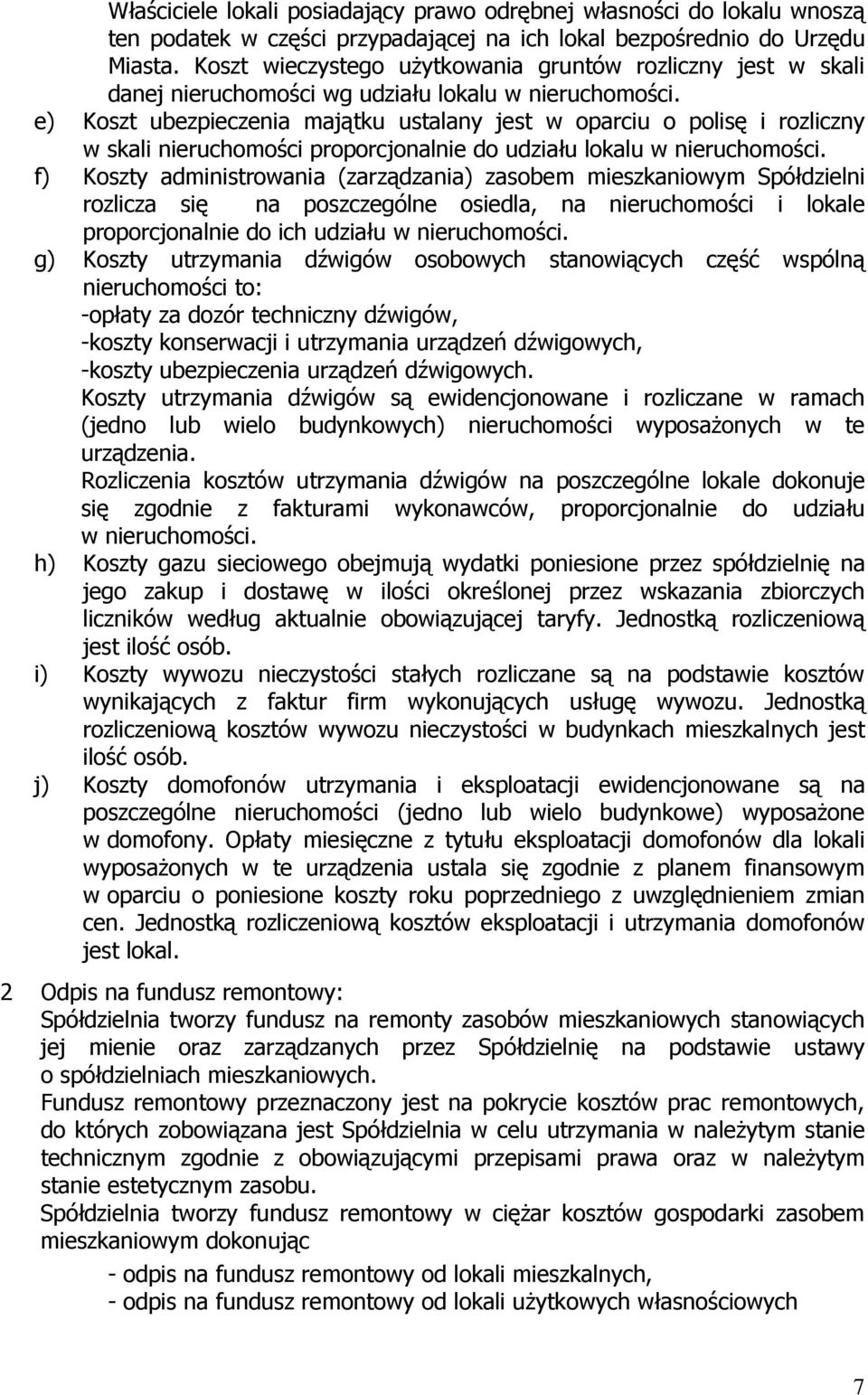 e) Koszt ubezpieczenia majątku ustalany jest w oparciu o polisę i rozliczny w skali nieruchomości proporcjonalnie do udziału lokalu w nieruchomości.