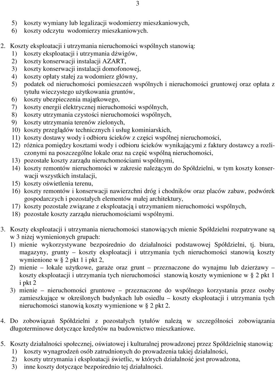 4) koszty opłaty stałej za wodomierz główny, 5) podatek od nieruchomości pomieszczeń wspólnych i nieruchomości gruntowej oraz opłata z tytułu wieczystego użytkowania gruntów, 6) koszty ubezpieczenia