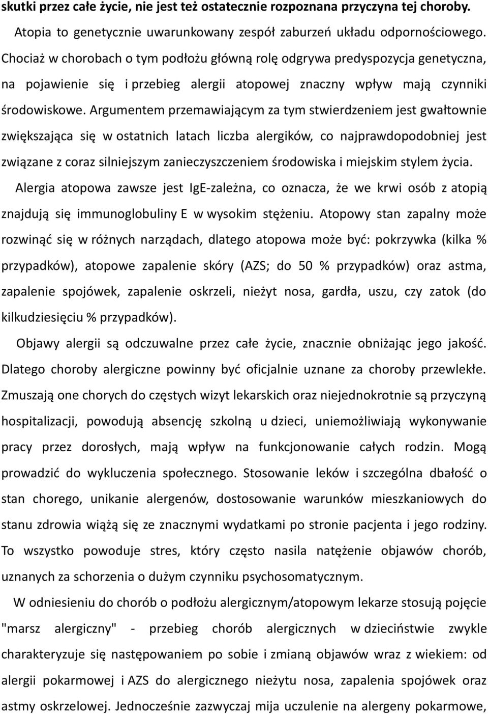 Argumentem przemawiającym za tym stwierdzeniem jest gwałtownie zwiększająca się w ostatnich latach liczba alergików, co najprawdopodobniej jest związane z coraz silniejszym zanieczyszczeniem