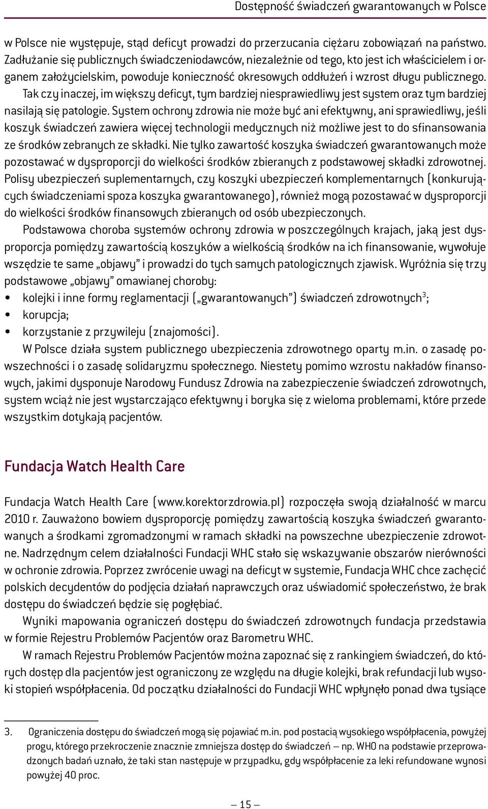 Tak czy inaczej, im większy deficyt, tym bardziej niesprawiedliwy jest system oraz tym bardziej nasilają się patologie.