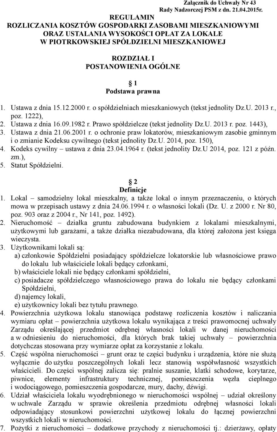 Ustawa z dnia 15.12.2000 r. o spółdzielniach mieszkaniowych (tekst jednolity Dz.U. 2013 r., poz. 1222), 2. Ustawa z dnia 16.09.1982 r. Prawo spółdzielcze (tekst jednolity Dz.U. 2013 r. poz. 1443), 3.