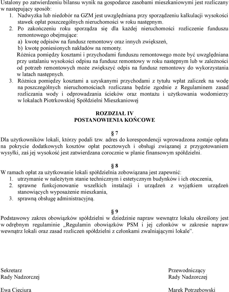 Po zakończeniu roku sporządza się dla każdej nieruchomości rozliczenie funduszu remontowego obejmujące: a) kwotę odpisów na fundusz remontowy oraz innych zwiększeń, b) kwotę poniesionych nakładów na