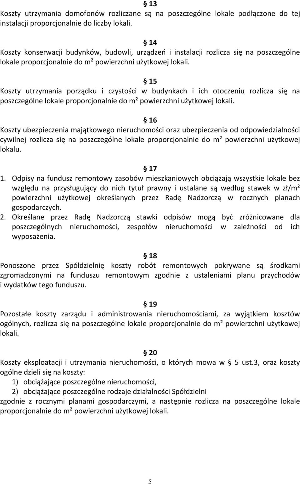 15 Koszty utrzymania porządku i czystości w budynkach i ich otoczeniu rozlicza się na poszczególne lokale proporcjonalnie do m² powierzchni użytkowej lokali.