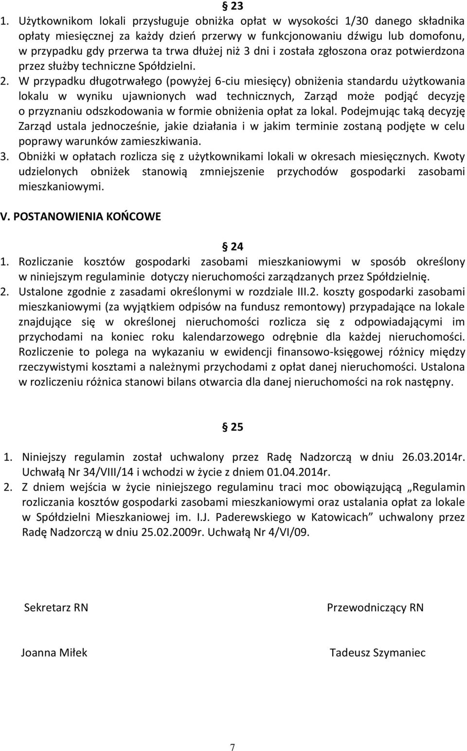 W przypadku długotrwałego (powyżej 6-ciu miesięcy) obniżenia standardu użytkowania lokalu w wyniku ujawnionych wad technicznych, Zarząd może podjąć decyzję o przyznaniu odszkodowania w formie