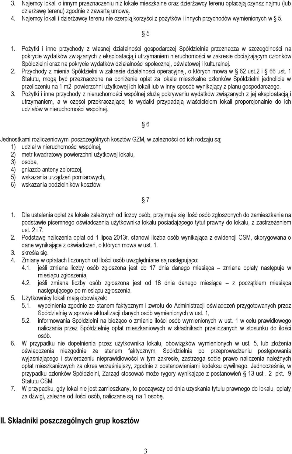 Pożytki i inne przychody z własnej działalności gospodarczej Spółdzielnia przeznacza w szczególności na pokrycie wydatków związanych z eksploatacją i utrzymaniem nieruchomości w zakresie obciążającym