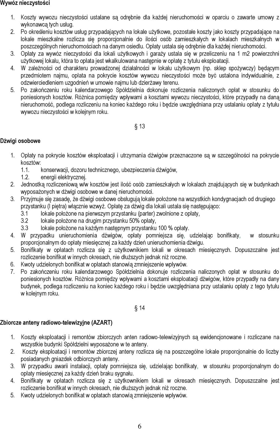 mieszkalnych w poszczególnych nieruchomościach na danym osiedlu. Opłaty ustala się odrębnie dla każdej nieruchomości. 3.