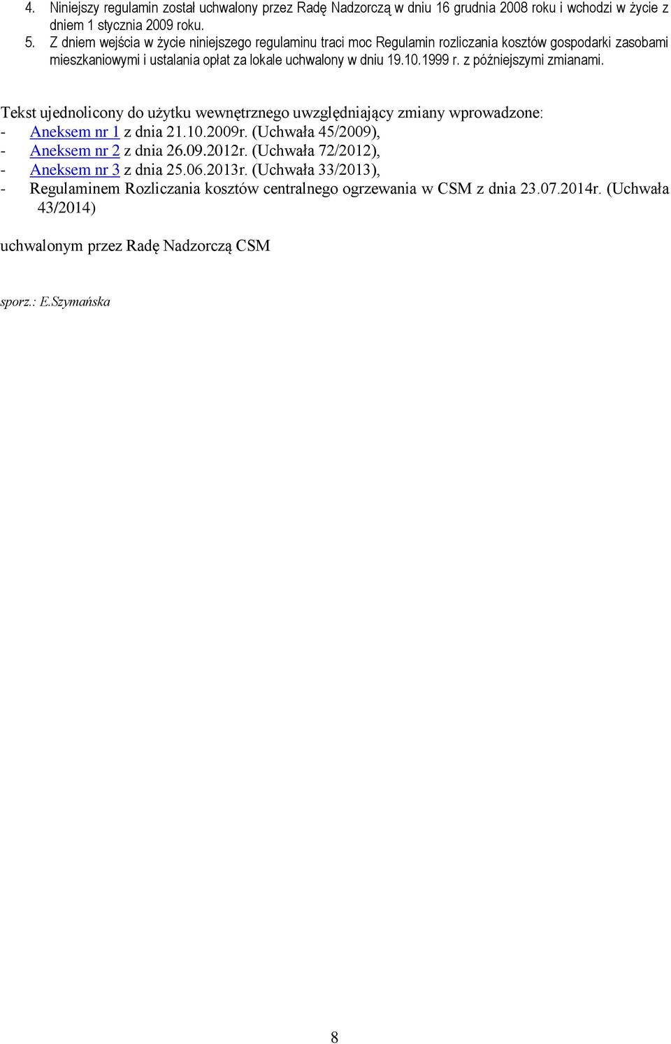 z późniejszymi zmianami. Tekst ujednolicony do użytku wewnętrznego uwzględniający zmiany wprowadzone: - Aneksem nr 1 z dnia 21.10.2009r. (Uchwała 45/2009), - Aneksem nr 2 z dnia 26.09.2012r.