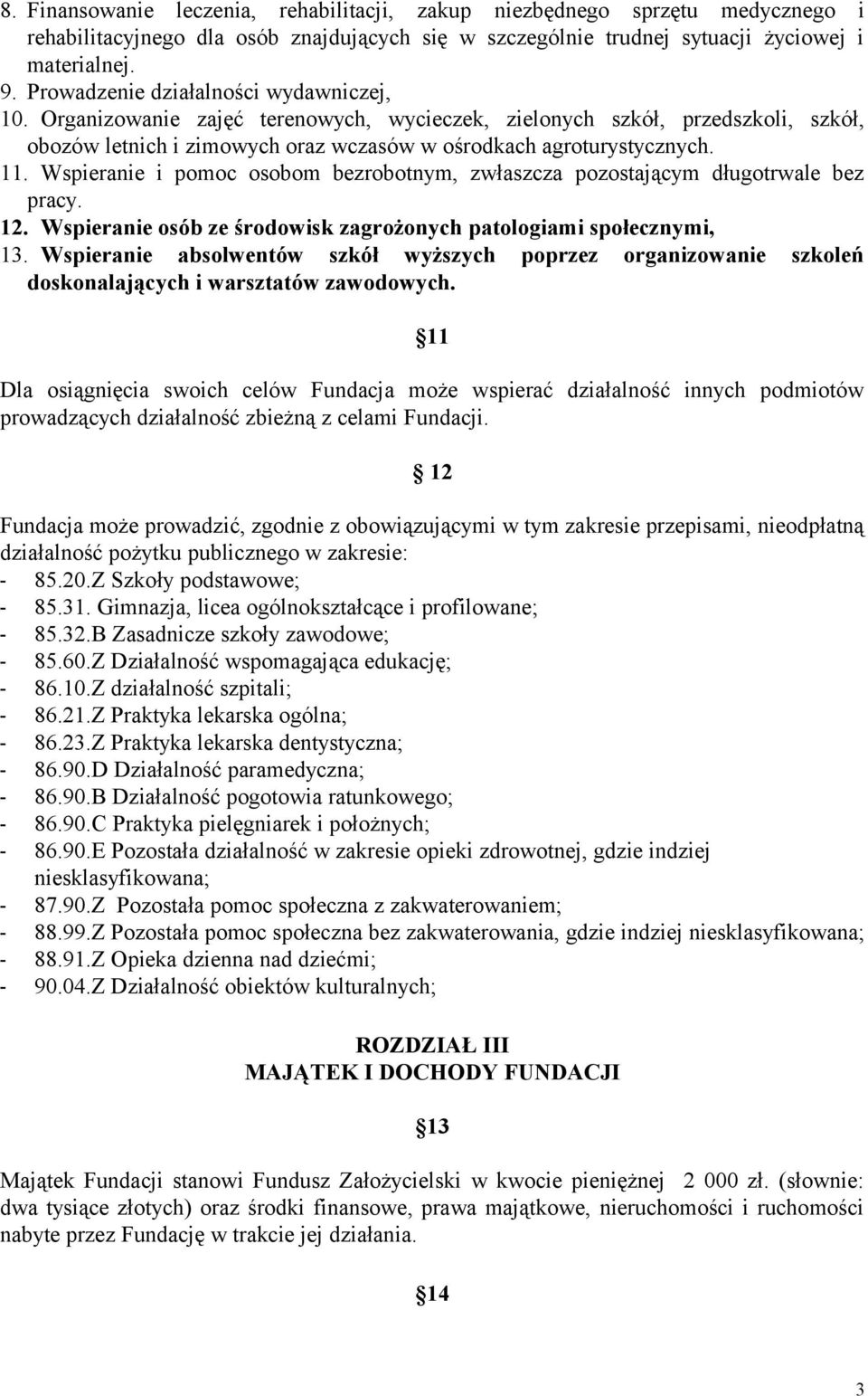 Wspieranie i pomoc osobom bezrobotnym, zwłaszcza pozostającym długotrwale bez pracy. 12. Wspieranie osób ze środowisk zagrożonych patologiami społecznymi, 13.