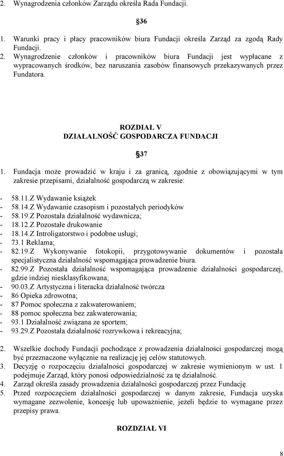 ROZDIAŁ V DZIAŁALNOŚĆ GOSPODARCZA FUNDACJI 37 1. Fundacja może prowadzić w kraju i za granicą, zgodnie z obowiązującymi w tym zakresie przepisami, działalność gospodarczą w zakresie: - 58.11.