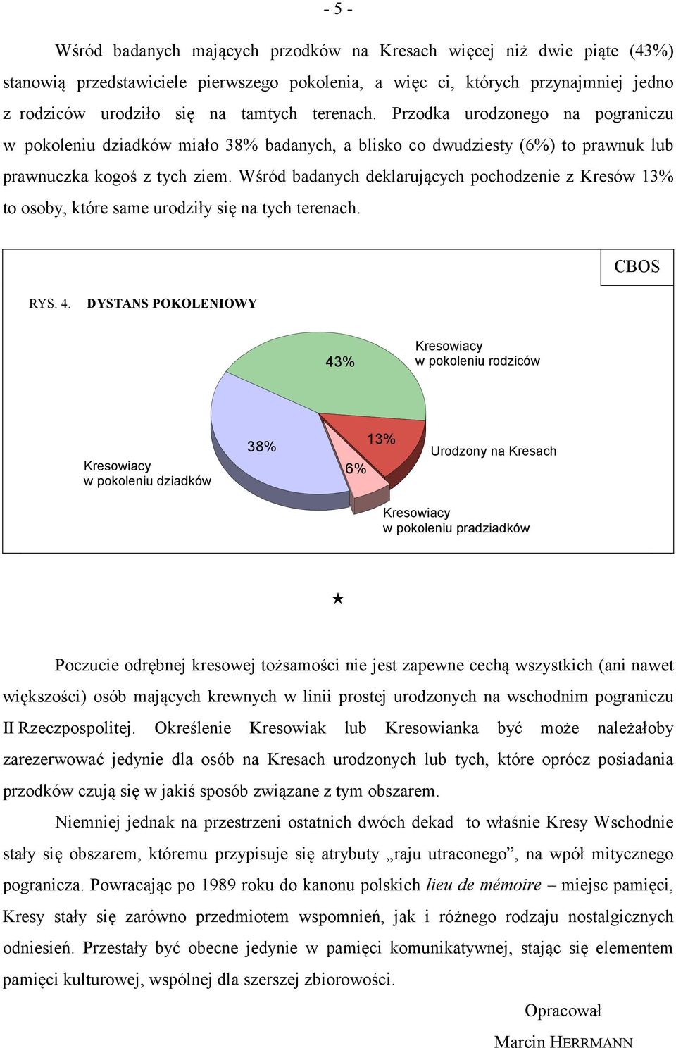 Wśród badanych deklarujących pochodzenie z Kresów 1% to osoby, które same urodziły się na tych terenach. RYS. 4.