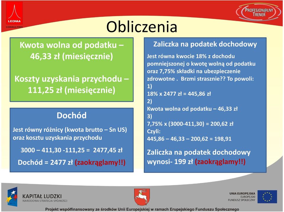 !) Zaliczka na podatek dochodowy Jest równa kwocie 18% z dochodu pomniejszonej o kwotę wolną od podatku oraz 7,75% składki na ubezpieczenie zdrowotne.