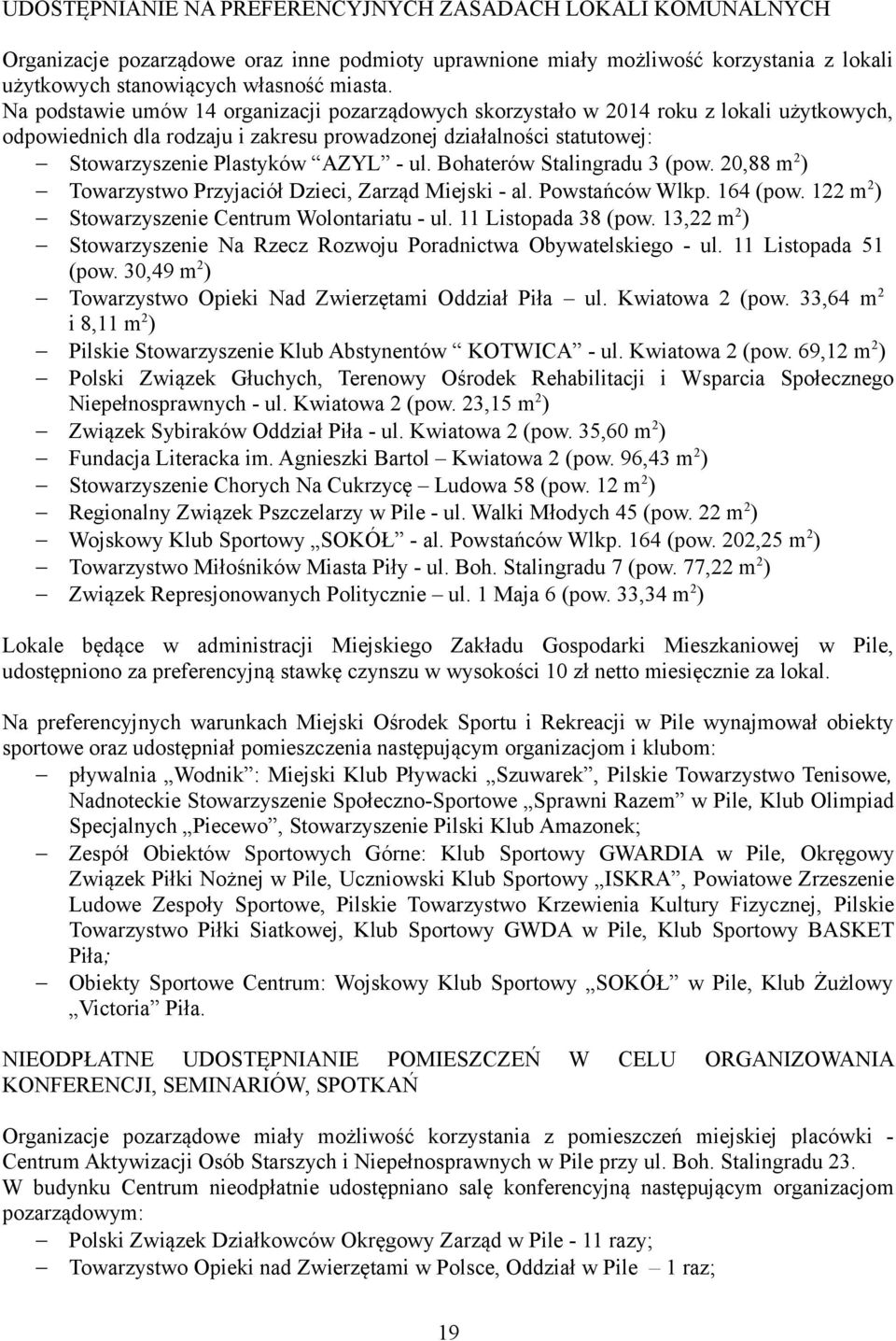 Bohaterów Stalingradu 3 (pow. 20,88 m 2 ) Towarzystwo Przyjaciół Dzieci, Zarząd Miejski - al. Powstańców Wlkp. 164 (pow. 122 m 2 ) Stowarzyszenie Centrum Wolontariatu - ul. 11 Listopada 38 (pow.