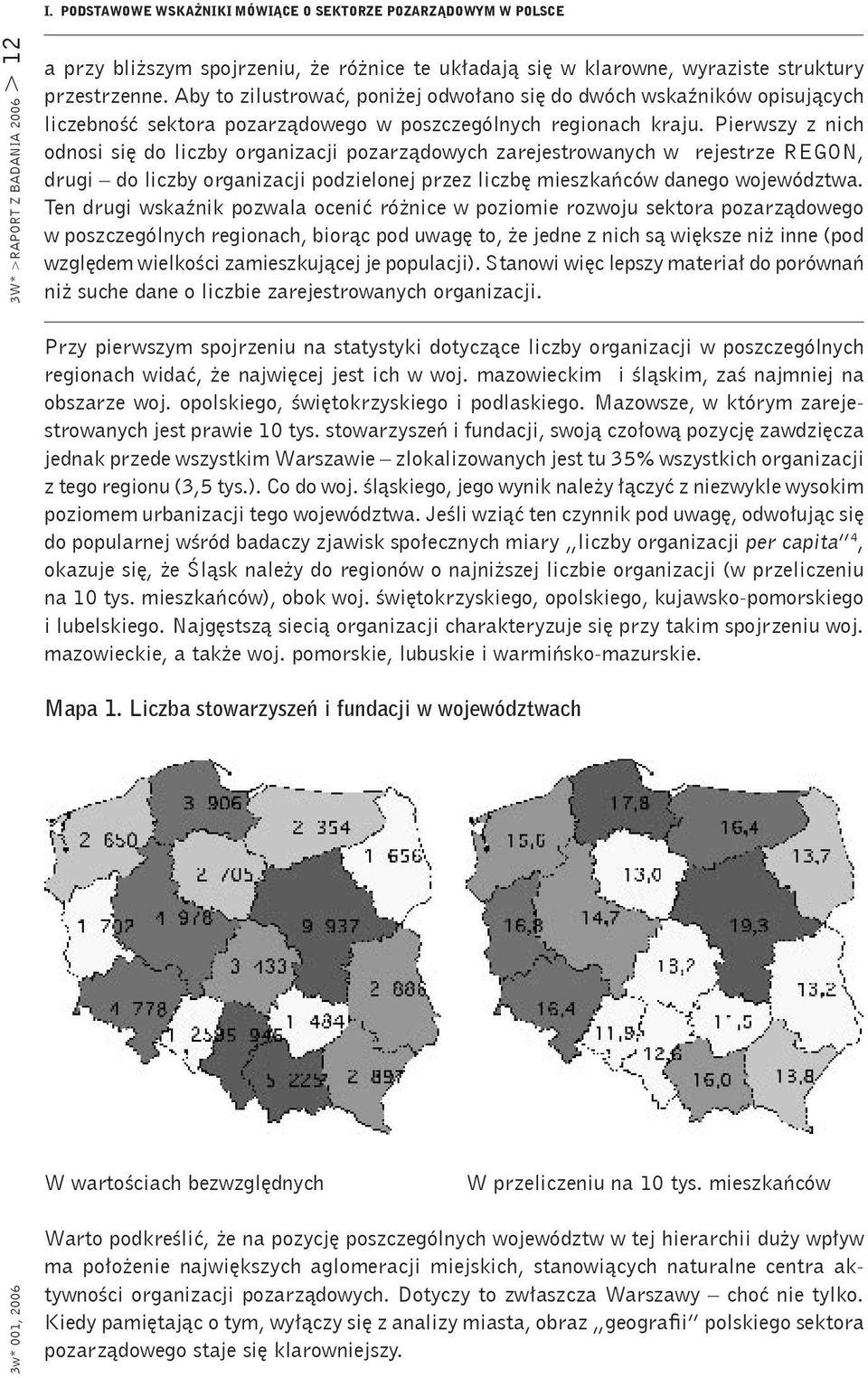 Pierwszy z nich odnosi się do liczby organizacji pozarządowych zarejestrowanych w rejestrze REGON, drugi do liczby organizacji podzielonej przez liczbę mieszkańców danego województwa.