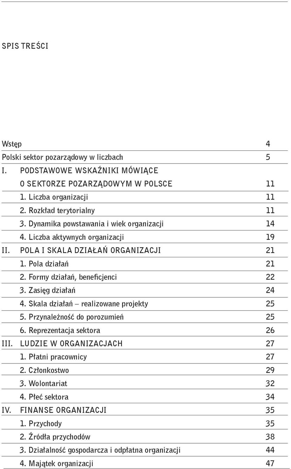 Zasięg działań 24 4. Skala działań realizowane projekty 25 5. Przynależność do porozumień 25 6. Reprezentacja sektora 26 III. LUDZIE W ORGANIZACJACH 27 1. Płatni pracownicy 27 2.