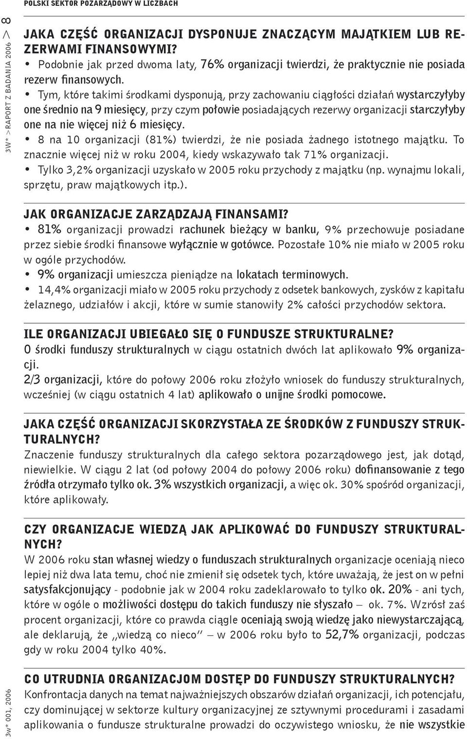 Tym, które takimi środkami dysponują, przy zachowaniu ciągłości działań wystarczyłyby one średnio na 9 miesięcy, przy czym połowie posiadających rezerwy organizacji starczyłyby one na nie więcej niż