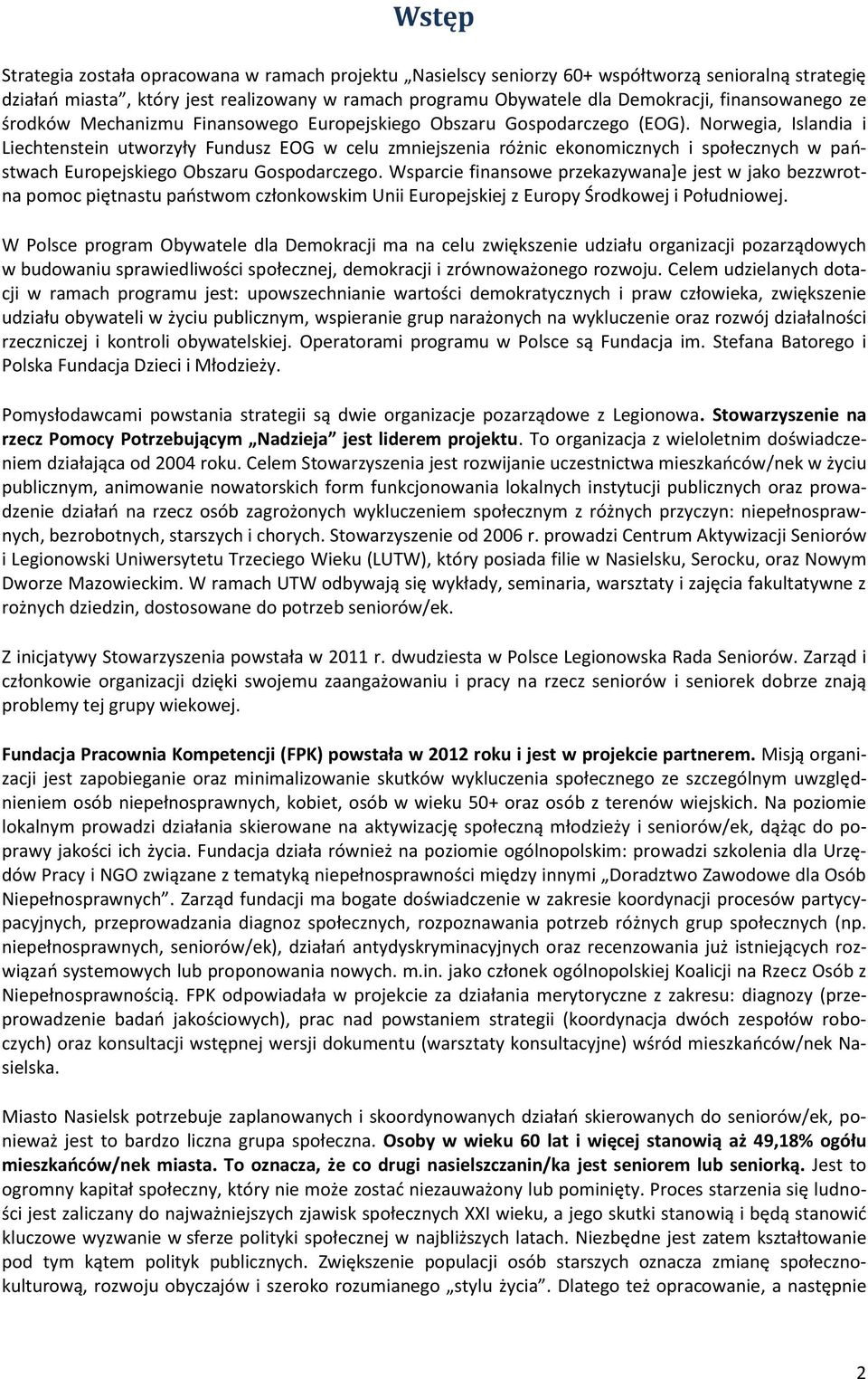 Norwegia, Islandia i Liechtenstein utworzyły Fundusz EOG w celu zmniejszenia różnic ekonomicznych i społecznych w państwach Europejskiego Obszaru Gospodarczego.