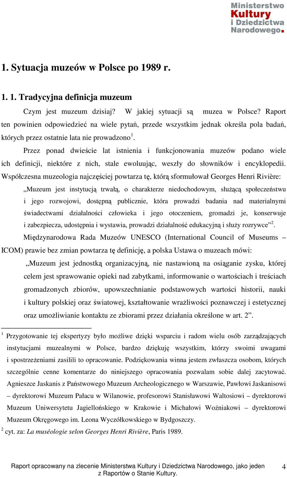 Przez ponad dwieście lat istnienia i funkcjonowania muzeów podano wiele ich definicji, niektóre z nich, stale ewoluując, weszły do słowników i encyklopedii.