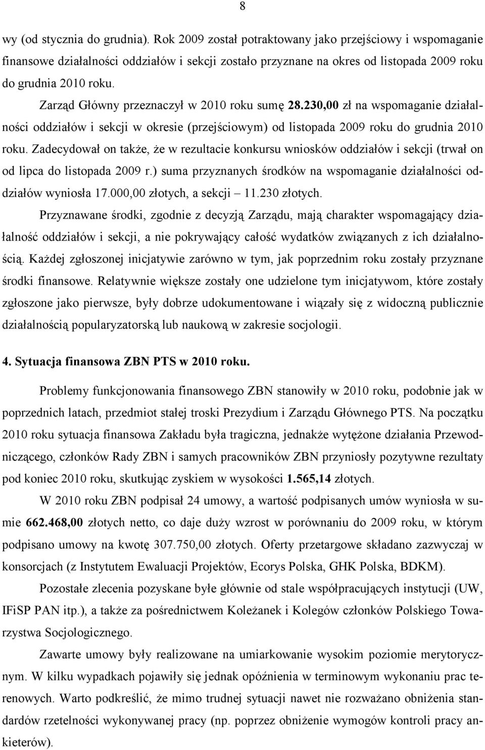 Zarząd Główny przeznaczył w 2010 roku sumę 28.230,00 zł na wspomaganie działalności oddziałów i sekcji w okresie (przejściowym) od listopada 2009 roku do grudnia 2010 roku.