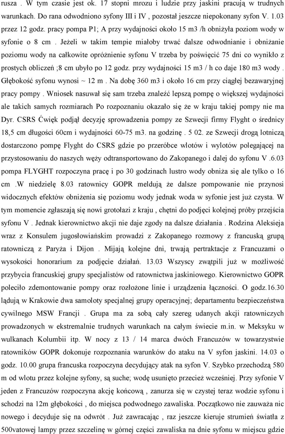 JeŜeli w takim tempie miałoby trwać dalsze odwodnianie i obniŝanie poziomu wody na całkowite opróŝnienie syfonu V trzeba by poświęcić 75 dni co wynikło z prostych obliczeń ;8 cm ubyło po 12 godz.