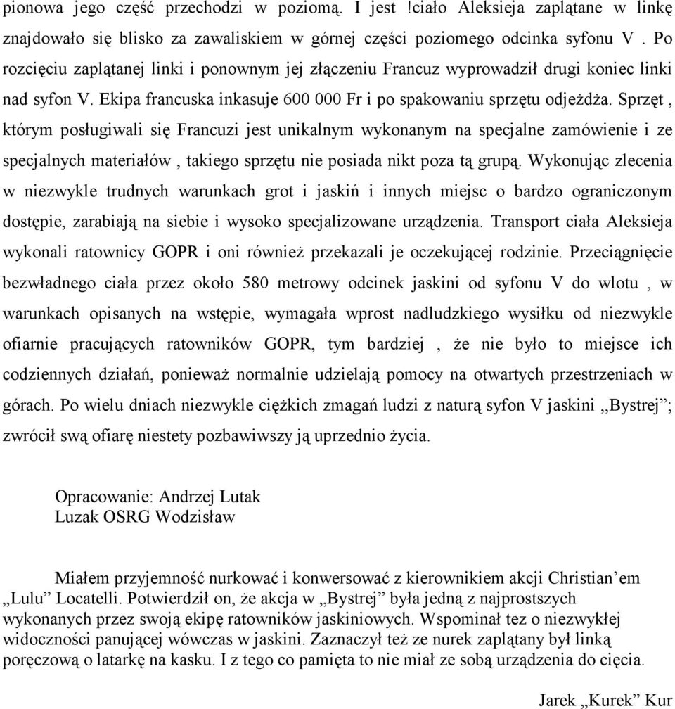 Sprzęt, którym posługiwali się Francuzi jest unikalnym wykonanym na specjalne zamówienie i ze specjalnych materiałów, takiego sprzętu nie posiada nikt poza tą grupą.