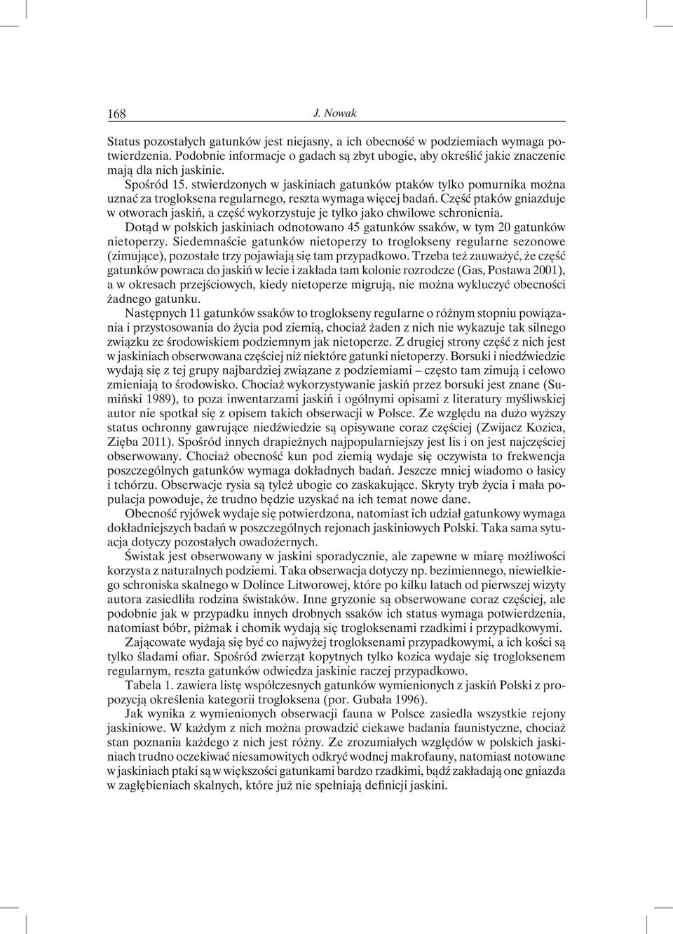 stwierdzonych w jaskiniach gatunków ptaków tylko pomurnika można uznać za trogloksena regularnego, reszta wymaga więcej badań.