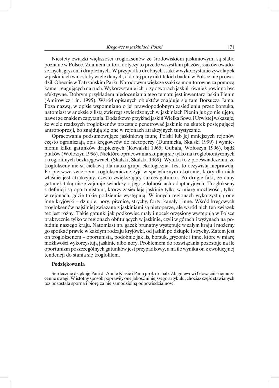 W przypadku drobnych ssaków wykorzystanie żywołapek w jaskiniach wniosłoby wiele danych, a do tej pory nikt takich badań w Polsce nie prowadził.