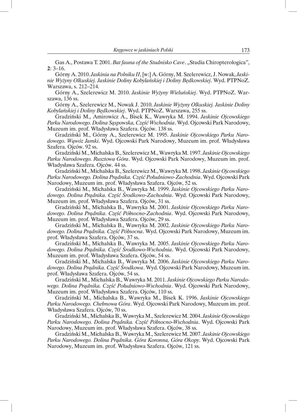 Górny A., Szelerewicz M., Nowak J. 2010. Jaskinie Wyżyny Olkuskiej. Jaskinie Doliny Kobylańskiej i Doliny Będkowskiej. Wyd. PTPNoZ. Warszawa, 255 ss. Gradziński M., Amirowicz A., Bisek K., Wawryka M.