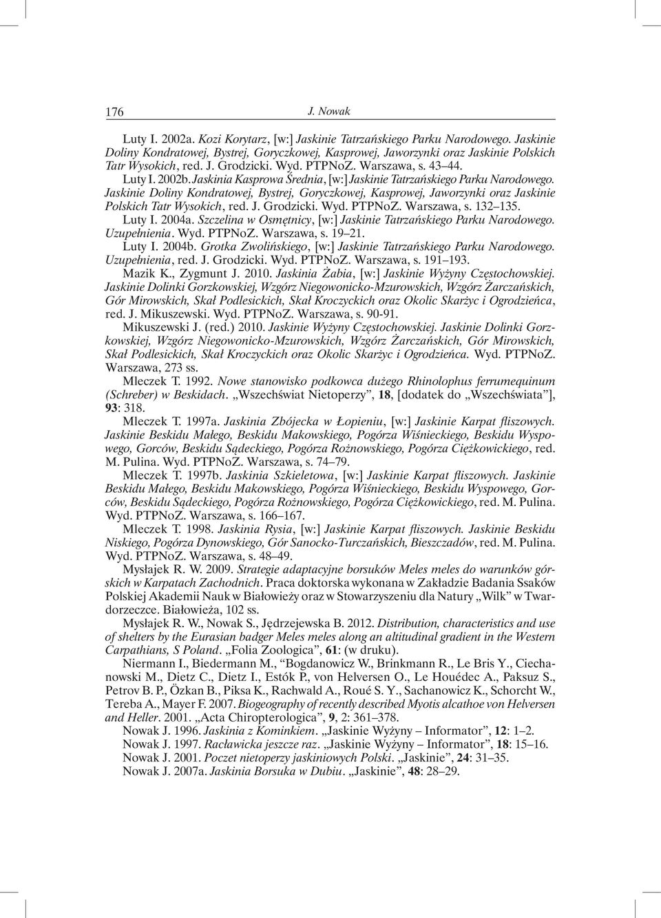 Jaskinia Kasprowa Średnia, [w:] Jaskinie Tatrzańskiego Parku Narodowego. Jaskinie Doliny Kondratowej, Bystrej, Goryczkowej, Kasprowej, Jaworzynki oraz Jaskinie Polskich Tatr Wysokich, red. J. Grodzicki.