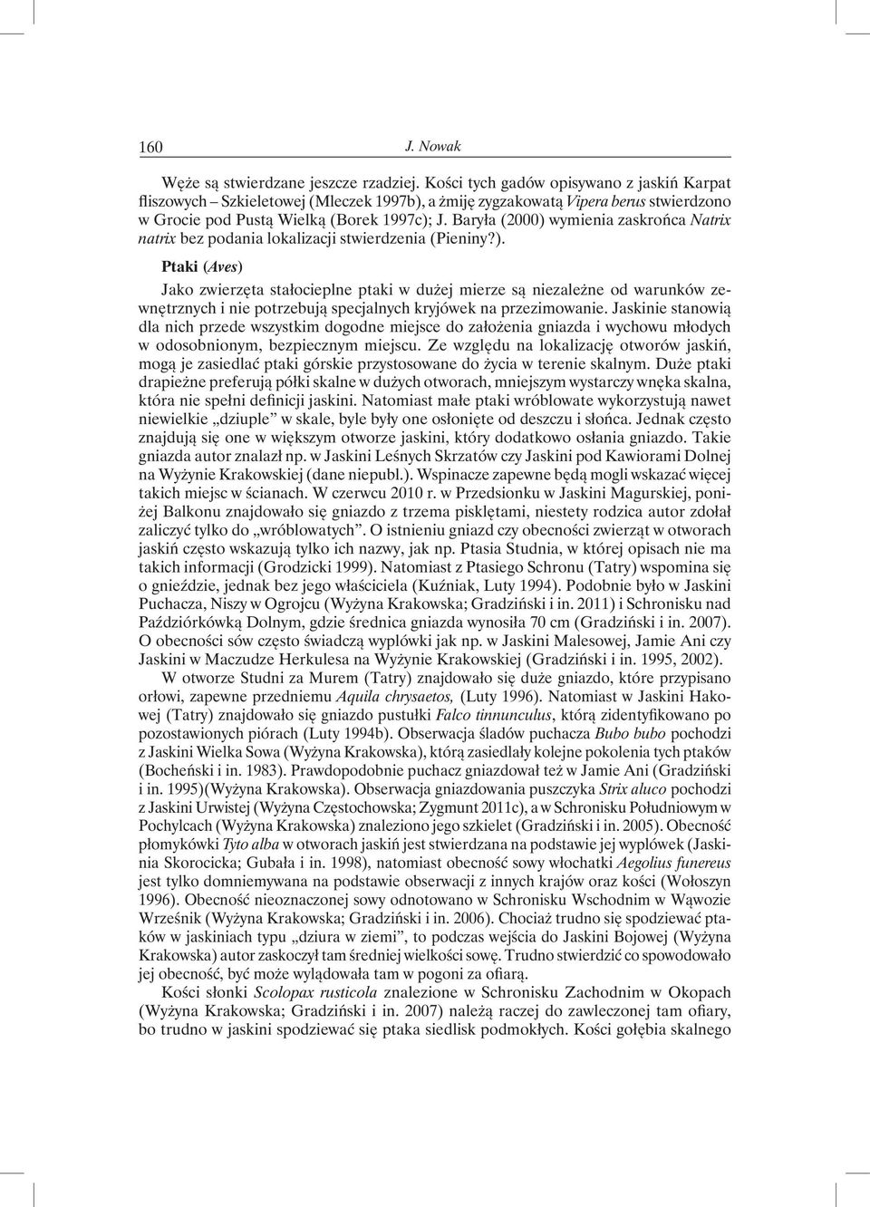 Baryła (2000) wymienia zaskrońca Natrix natrix bez podania lokalizacji stwierdzenia (Pieniny?). Ptaki (Aves) Jako zwierzęta stałocieplne ptaki w dużej mierze są niezależne od warunków zewnętrznych i nie potrzebują specjalnych kryjówek na przezimowanie.