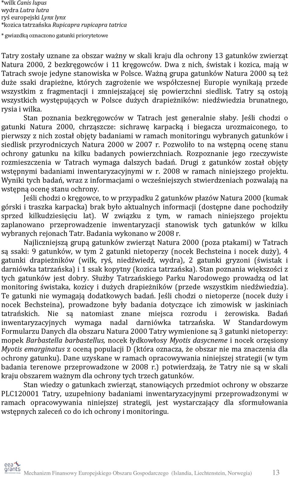 Ważną grupa gatunków Natura 2000 są też duże ssaki drapieżne, których zagrożenie we współczesnej Europie wynikają przede wszystkim z fragmentacji i zmniejszającej się powierzchni siedlisk.