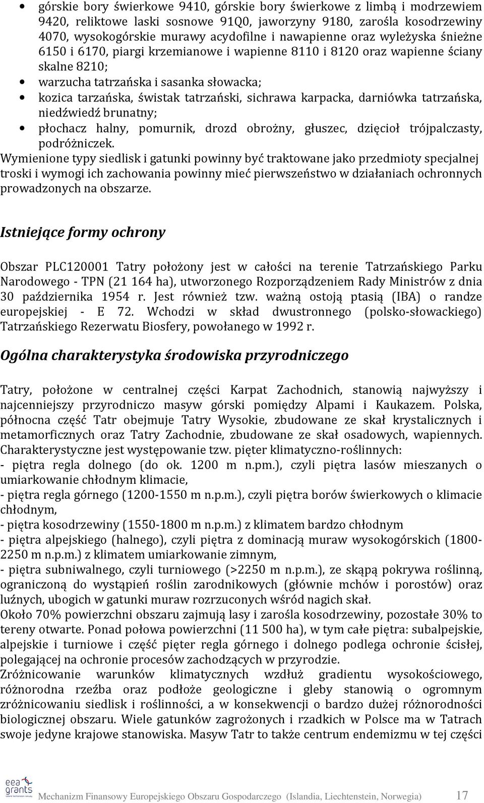 karpacka, darniówka tatrzańska, niedźwiedź brunatny; płochacz halny, pomurnik, drozd obrożny, głuszec, dzięcioł trójpalczasty, podróżniczek.