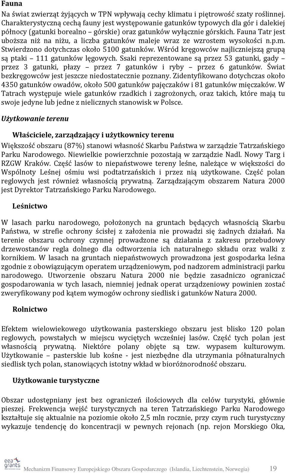 Fauna Tatr jest uboższa niż na niżu, a liczba gatunków maleje wraz ze wzrostem wysokości n.p.m. Stwierdzono dotychczas około 5100 gatunków.