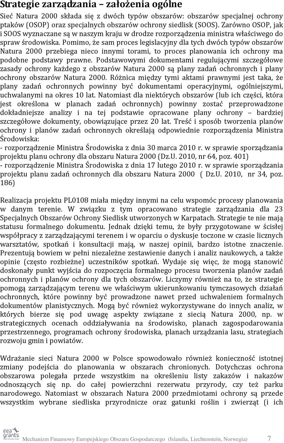 Pomimo, że sam proces legislacyjny dla tych dwóch typów obszarów Natura 2000 przebiega nieco innymi torami, to proces planowania ich ochrony ma podobne podstawy prawne.