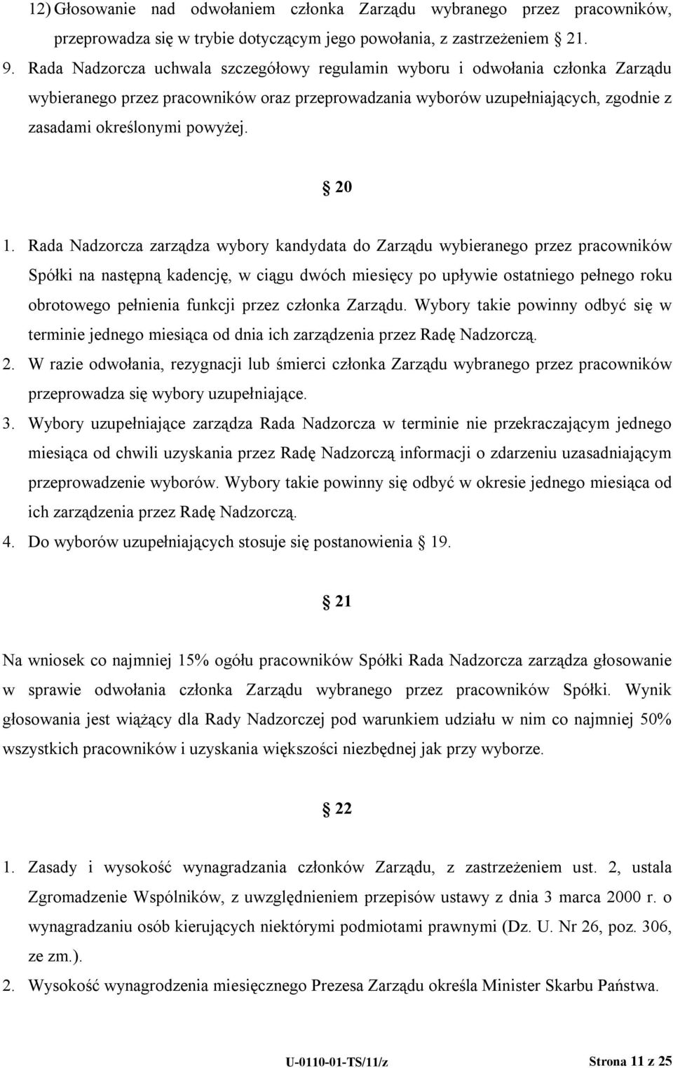 20 1. Rada Nadzorcza zarządza wybory kandydata do Zarządu wybieranego przez pracowników Spółki na następną kadencję, w ciągu dwóch miesięcy po upływie ostatniego pełnego roku obrotowego pełnienia