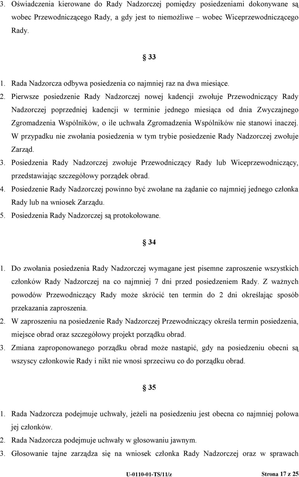 Pierwsze posiedzenie Rady Nadzorczej nowej kadencji zwołuje Przewodniczący Rady Nadzorczej poprzedniej kadencji w terminie jednego miesiąca od dnia Zwyczajnego Zgromadzenia Wspólników, o ile uchwała