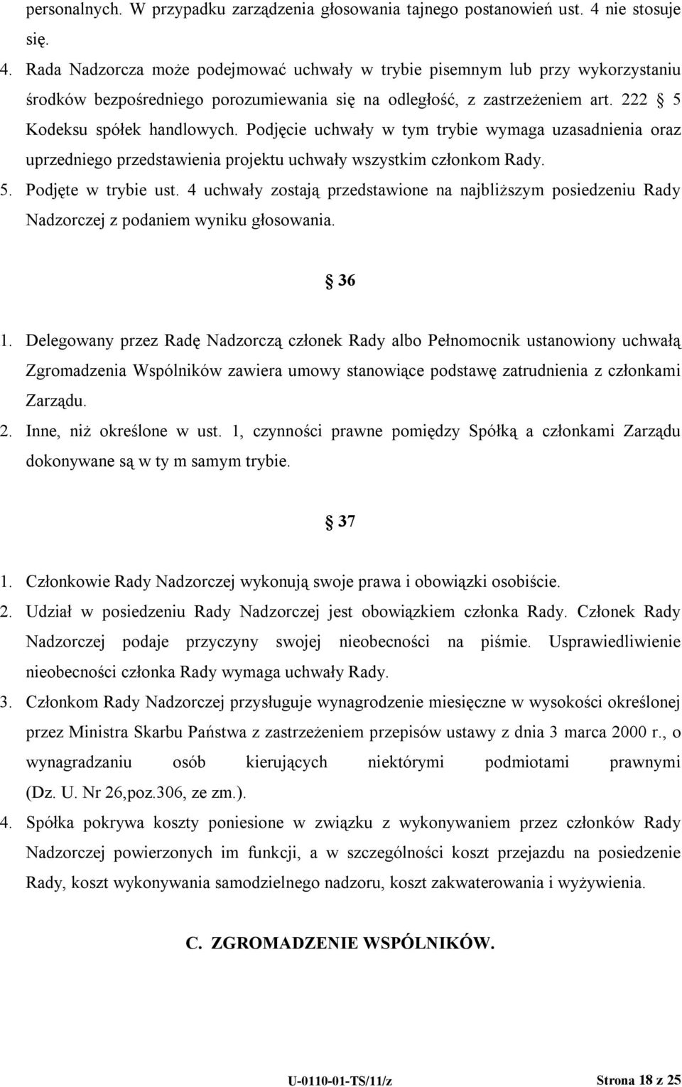 222 5 Kodeksu spółek handlowych. Podjęcie uchwały w tym trybie wymaga uzasadnienia oraz uprzedniego przedstawienia projektu uchwały wszystkim członkom Rady. 5. Podjęte w trybie ust.