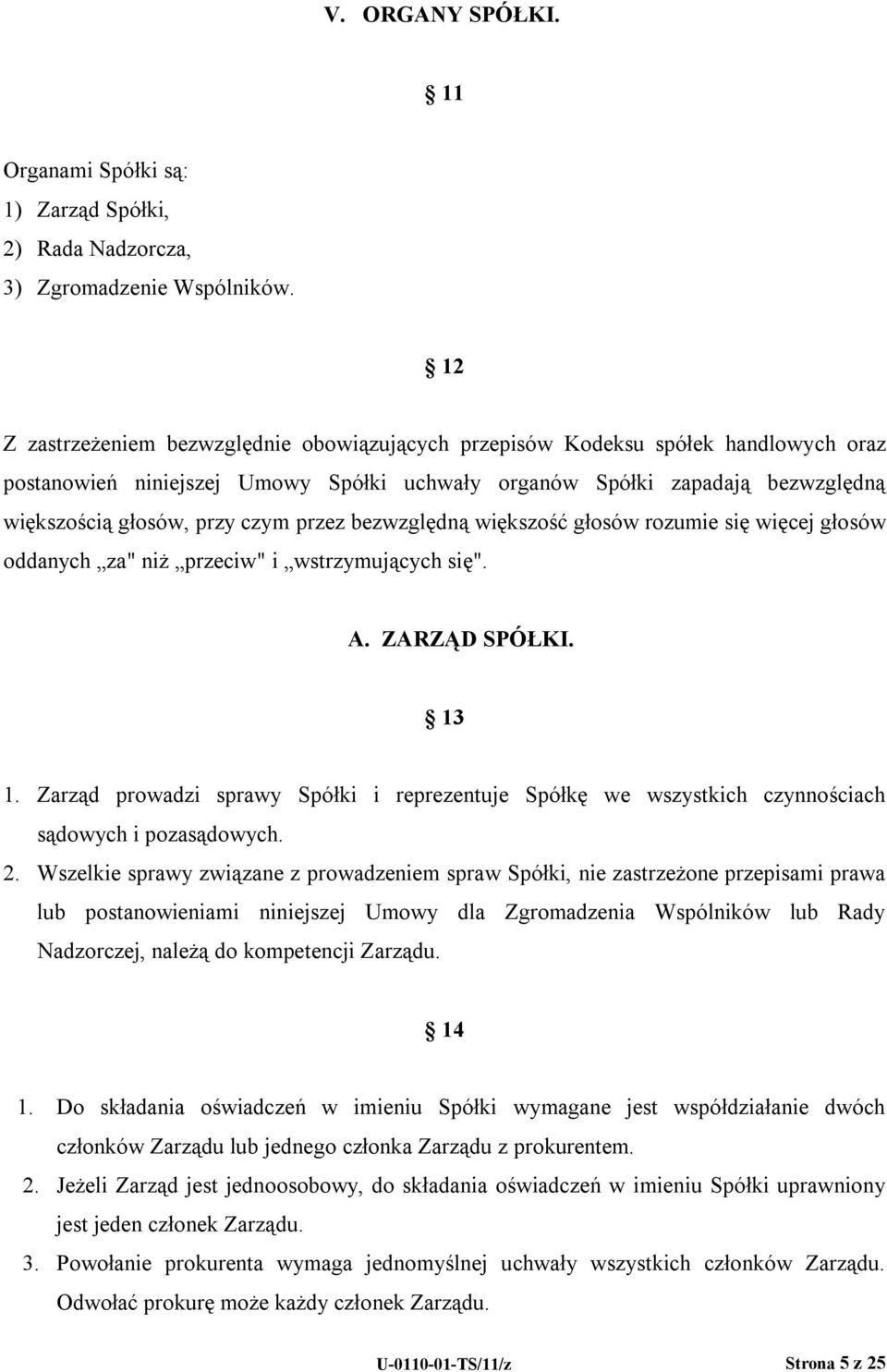 przez bezwzględną większość głosów rozumie się więcej głosów oddanych za" niż przeciw" i wstrzymujących się". A. ZARZĄD SPÓŁKI. 13 1.