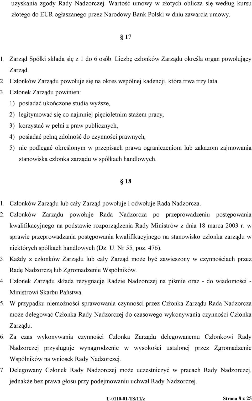 Członek Zarządu powinien: 1) posiadać ukończone studia wyższe, 2) legitymować się co najmniej pięcioletnim stażem pracy, 3) korzystać w pełni z praw publicznych, 4) posiadać pełną zdolność do