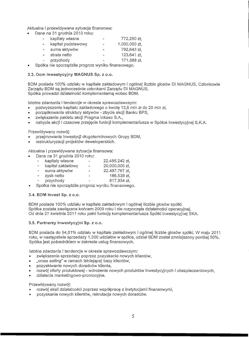 Spolka prowadzi dzialalnosc komplementarnq wobec BDM. Istotne zdarzenia i tendencje w okresie sprawozdawczym: podwyzszenie kapitalu zakladowego o kwote.