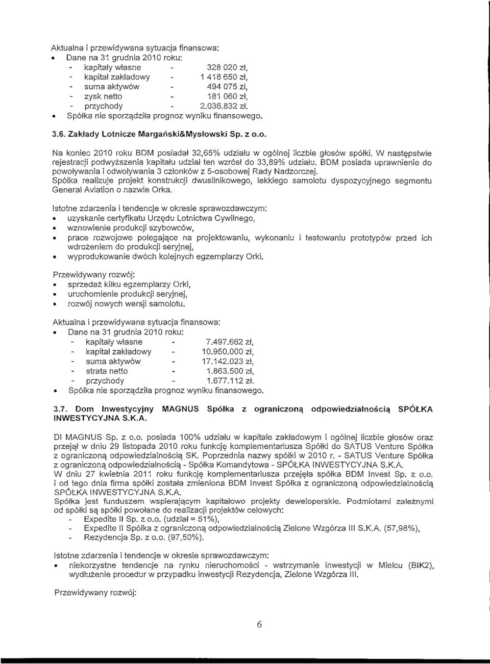 W nastepstwie rejestracji podwyzszenia kapitalu udzial ten wzr6sl do 33,89% udziaiu. BDM posiada uprawnienie do powolywania i odwolywania 3 czionkow z 5-osobowej Rady Nadzorczej.