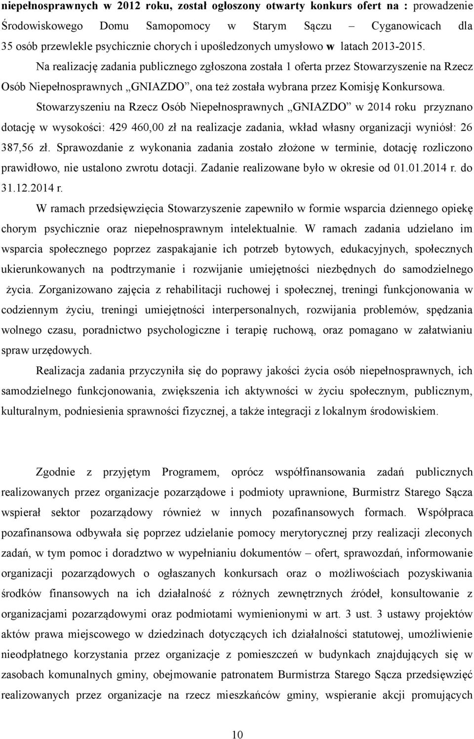 Na realizację zadania publicznego zgłoszona została 1 oferta przez Stowarzyszenie na Rzecz Osób Niepełnosprawnych GNIAZDO, ona też została wybrana przez Komisję Konkursowa.